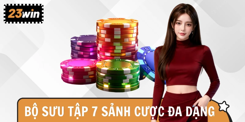 Sân chơi 23WIN sở hữu 7 sảnh cược vô cùng đa dạng